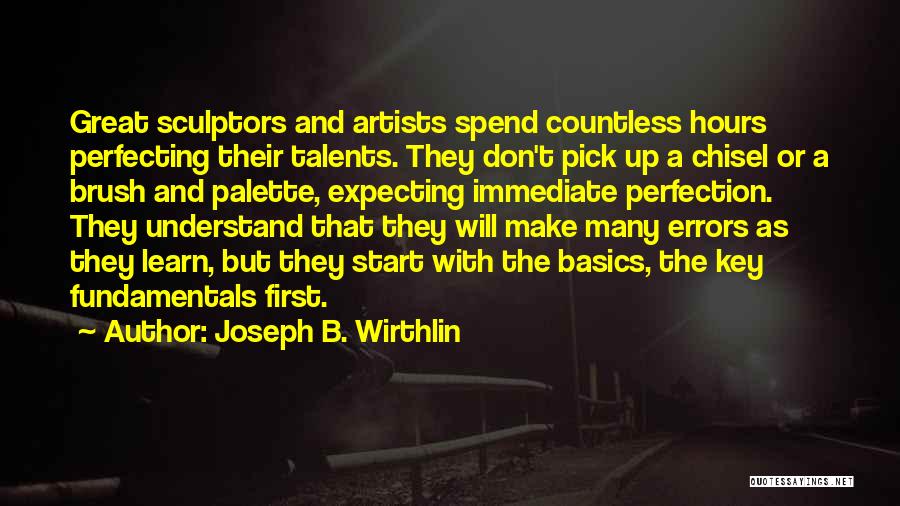 Joseph B. Wirthlin Quotes: Great Sculptors And Artists Spend Countless Hours Perfecting Their Talents. They Don't Pick Up A Chisel Or A Brush And