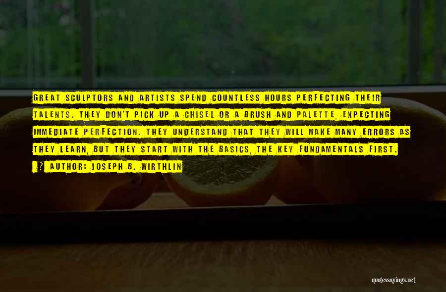 Joseph B. Wirthlin Quotes: Great Sculptors And Artists Spend Countless Hours Perfecting Their Talents. They Don't Pick Up A Chisel Or A Brush And