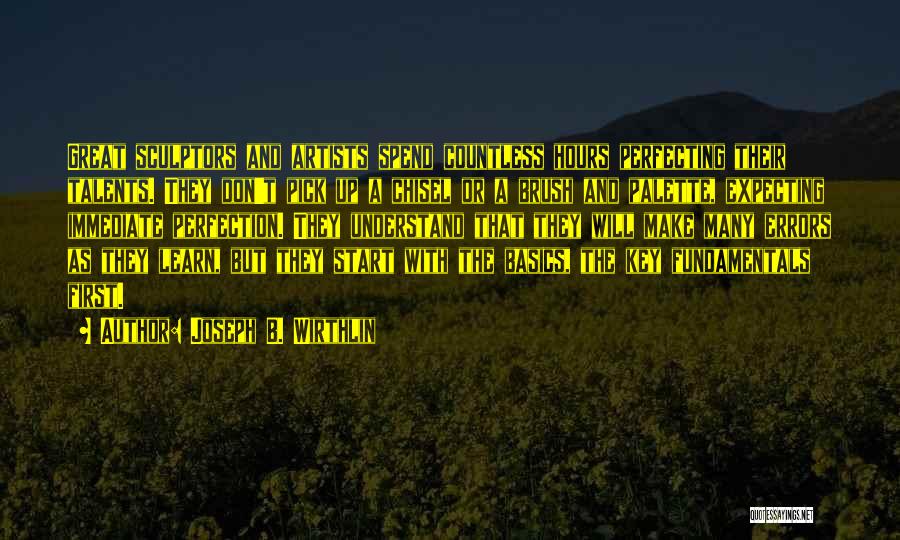 Joseph B. Wirthlin Quotes: Great Sculptors And Artists Spend Countless Hours Perfecting Their Talents. They Don't Pick Up A Chisel Or A Brush And