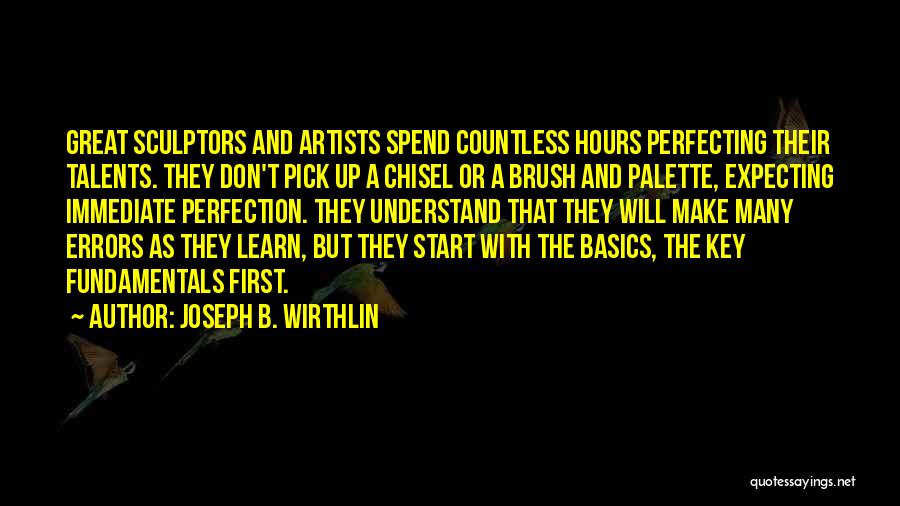 Joseph B. Wirthlin Quotes: Great Sculptors And Artists Spend Countless Hours Perfecting Their Talents. They Don't Pick Up A Chisel Or A Brush And