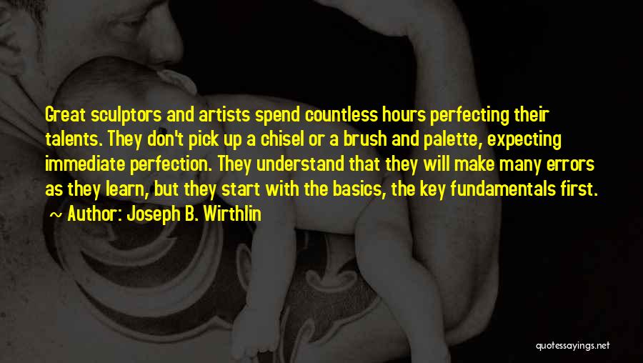 Joseph B. Wirthlin Quotes: Great Sculptors And Artists Spend Countless Hours Perfecting Their Talents. They Don't Pick Up A Chisel Or A Brush And