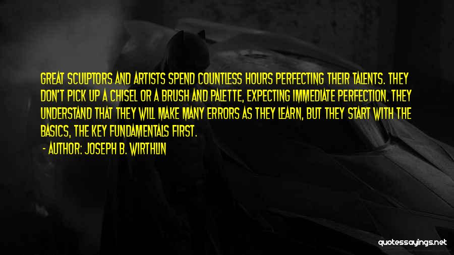 Joseph B. Wirthlin Quotes: Great Sculptors And Artists Spend Countless Hours Perfecting Their Talents. They Don't Pick Up A Chisel Or A Brush And