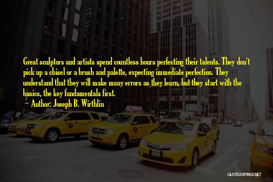 Joseph B. Wirthlin Quotes: Great Sculptors And Artists Spend Countless Hours Perfecting Their Talents. They Don't Pick Up A Chisel Or A Brush And