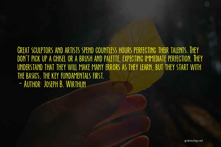 Joseph B. Wirthlin Quotes: Great Sculptors And Artists Spend Countless Hours Perfecting Their Talents. They Don't Pick Up A Chisel Or A Brush And