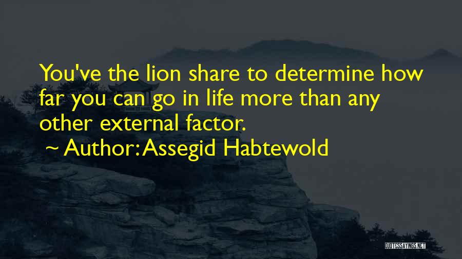 Assegid Habtewold Quotes: You've The Lion Share To Determine How Far You Can Go In Life More Than Any Other External Factor.