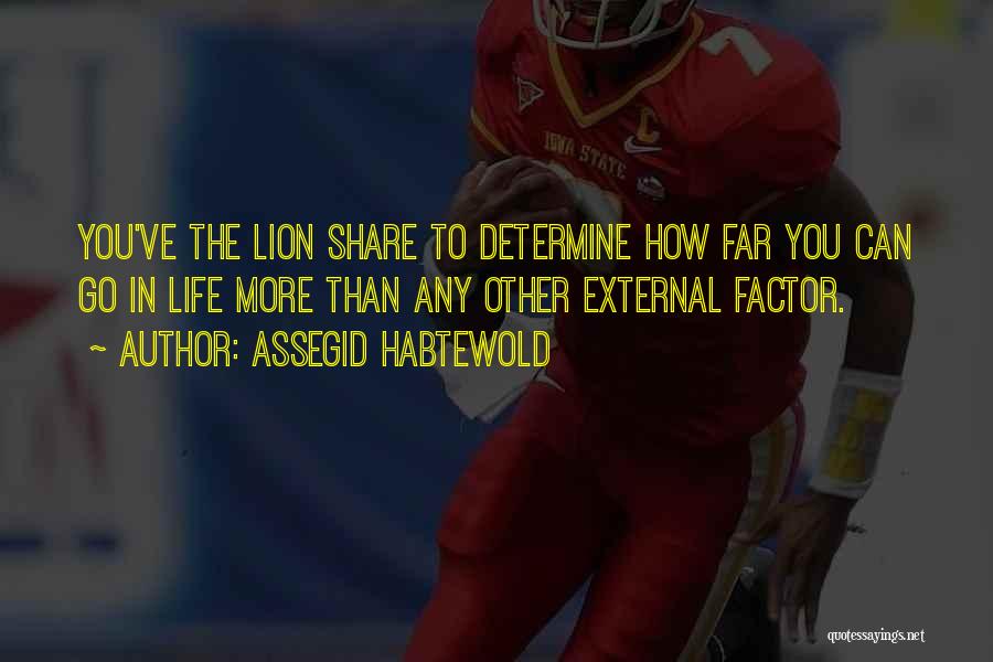 Assegid Habtewold Quotes: You've The Lion Share To Determine How Far You Can Go In Life More Than Any Other External Factor.