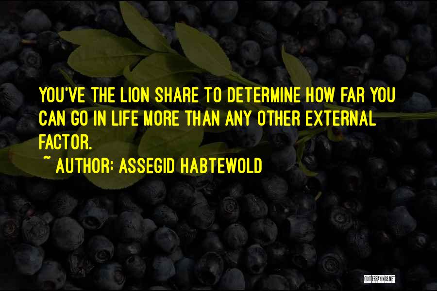 Assegid Habtewold Quotes: You've The Lion Share To Determine How Far You Can Go In Life More Than Any Other External Factor.