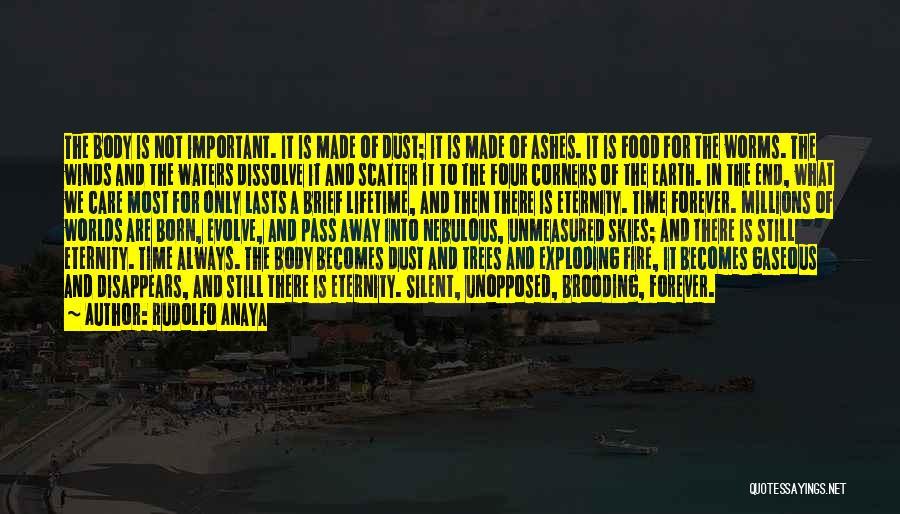 Rudolfo Anaya Quotes: The Body Is Not Important. It Is Made Of Dust; It Is Made Of Ashes. It Is Food For The