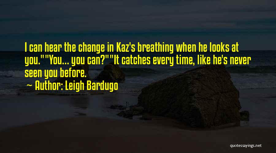 Leigh Bardugo Quotes: I Can Hear The Change In Kaz's Breathing When He Looks At You.you... You Can?it Catches Every Time, Like He's