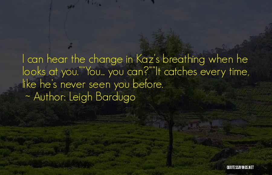 Leigh Bardugo Quotes: I Can Hear The Change In Kaz's Breathing When He Looks At You.you... You Can?it Catches Every Time, Like He's