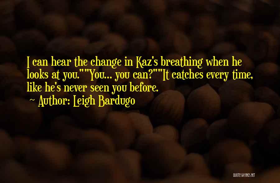 Leigh Bardugo Quotes: I Can Hear The Change In Kaz's Breathing When He Looks At You.you... You Can?it Catches Every Time, Like He's