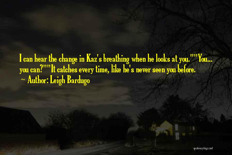 Leigh Bardugo Quotes: I Can Hear The Change In Kaz's Breathing When He Looks At You.you... You Can?it Catches Every Time, Like He's