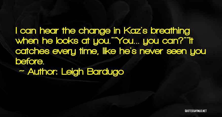 Leigh Bardugo Quotes: I Can Hear The Change In Kaz's Breathing When He Looks At You.you... You Can?it Catches Every Time, Like He's