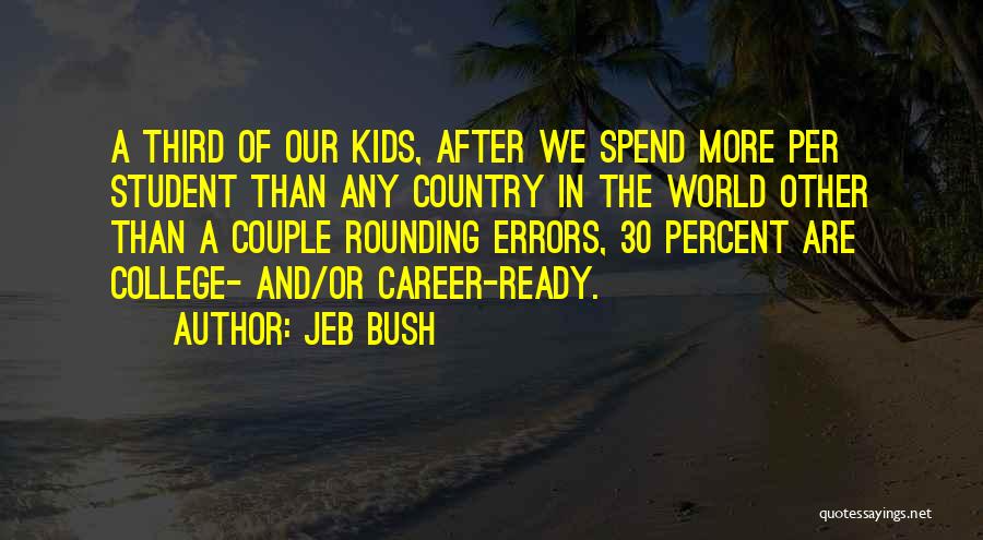 Jeb Bush Quotes: A Third Of Our Kids, After We Spend More Per Student Than Any Country In The World Other Than A