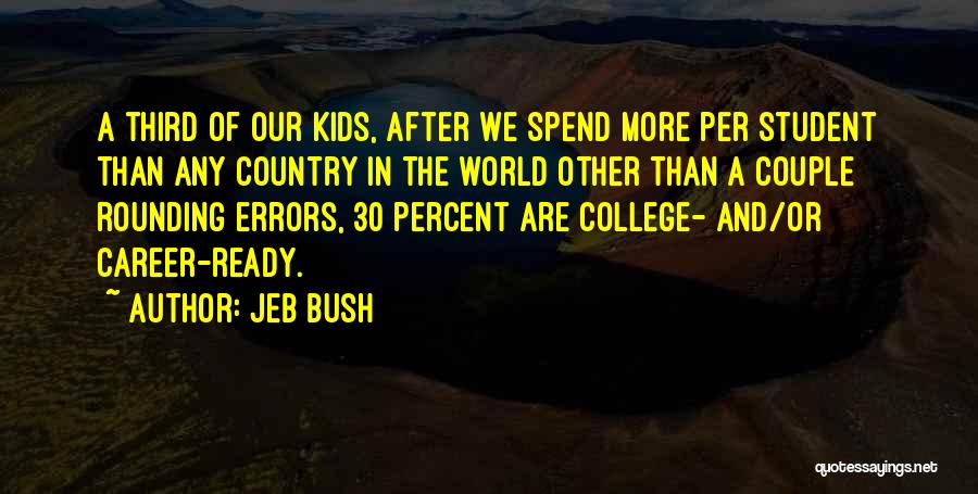 Jeb Bush Quotes: A Third Of Our Kids, After We Spend More Per Student Than Any Country In The World Other Than A