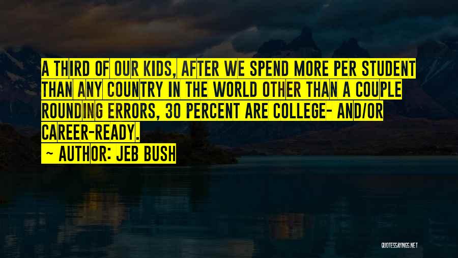 Jeb Bush Quotes: A Third Of Our Kids, After We Spend More Per Student Than Any Country In The World Other Than A