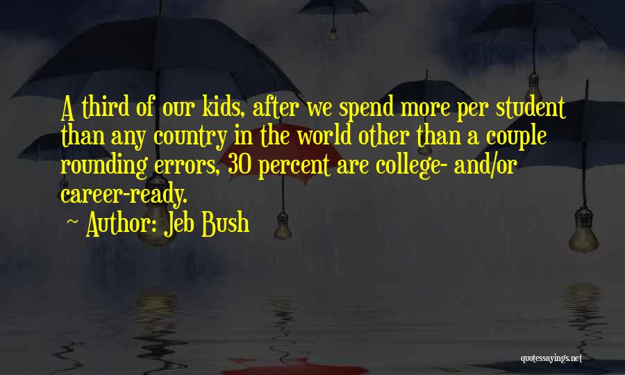 Jeb Bush Quotes: A Third Of Our Kids, After We Spend More Per Student Than Any Country In The World Other Than A