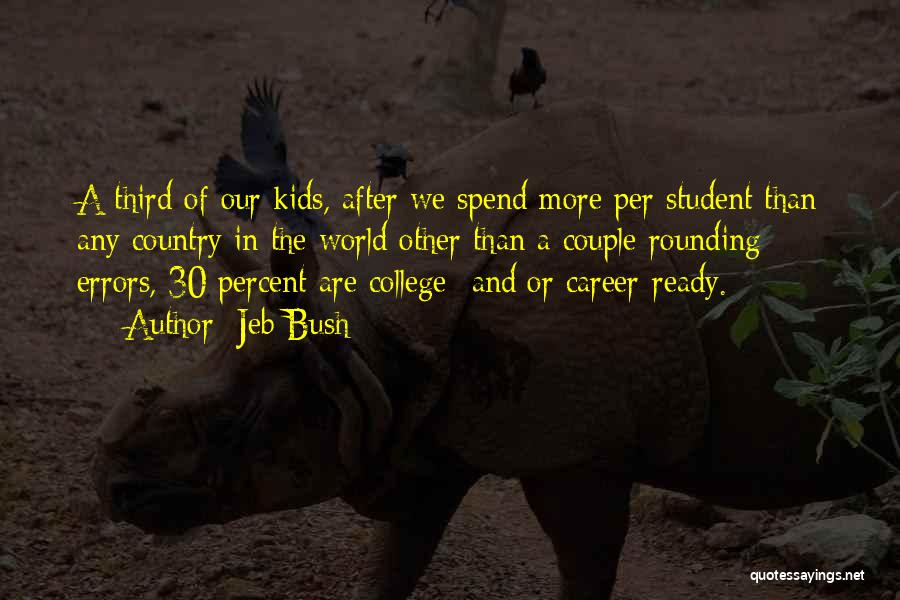 Jeb Bush Quotes: A Third Of Our Kids, After We Spend More Per Student Than Any Country In The World Other Than A