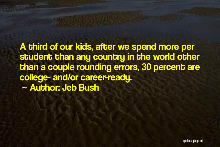 Jeb Bush Quotes: A Third Of Our Kids, After We Spend More Per Student Than Any Country In The World Other Than A