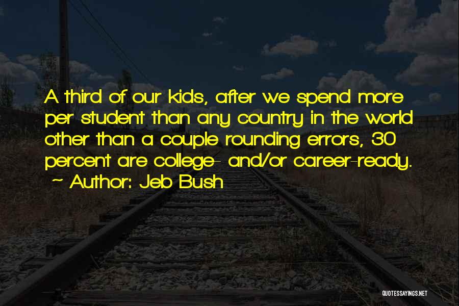 Jeb Bush Quotes: A Third Of Our Kids, After We Spend More Per Student Than Any Country In The World Other Than A