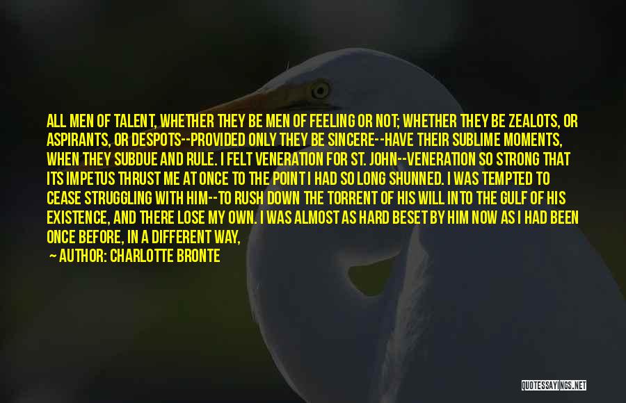 Charlotte Bronte Quotes: All Men Of Talent, Whether They Be Men Of Feeling Or Not; Whether They Be Zealots, Or Aspirants, Or Despots--provided