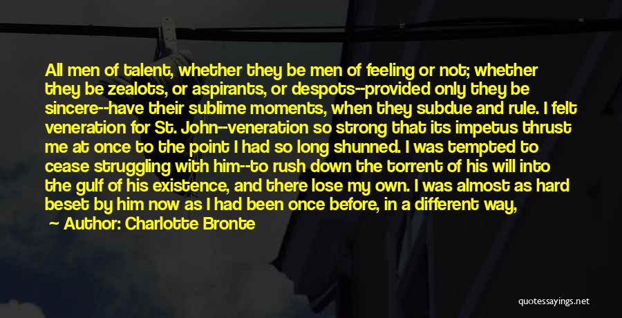 Charlotte Bronte Quotes: All Men Of Talent, Whether They Be Men Of Feeling Or Not; Whether They Be Zealots, Or Aspirants, Or Despots--provided