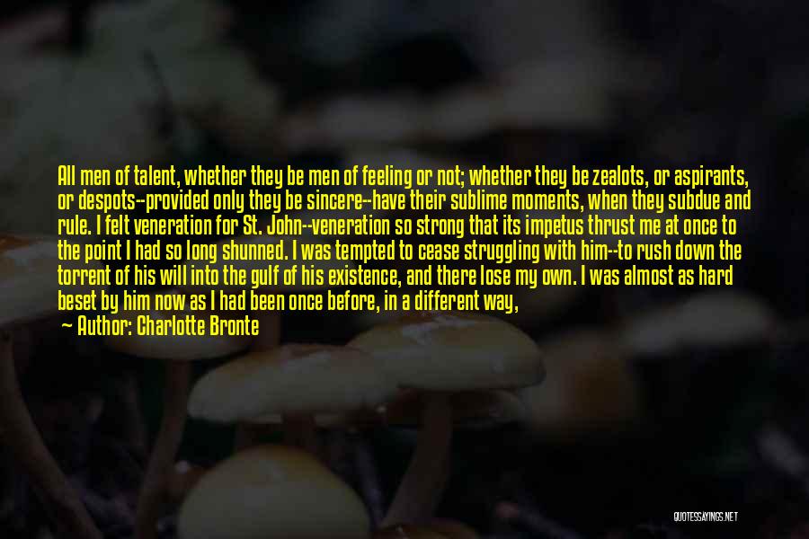 Charlotte Bronte Quotes: All Men Of Talent, Whether They Be Men Of Feeling Or Not; Whether They Be Zealots, Or Aspirants, Or Despots--provided