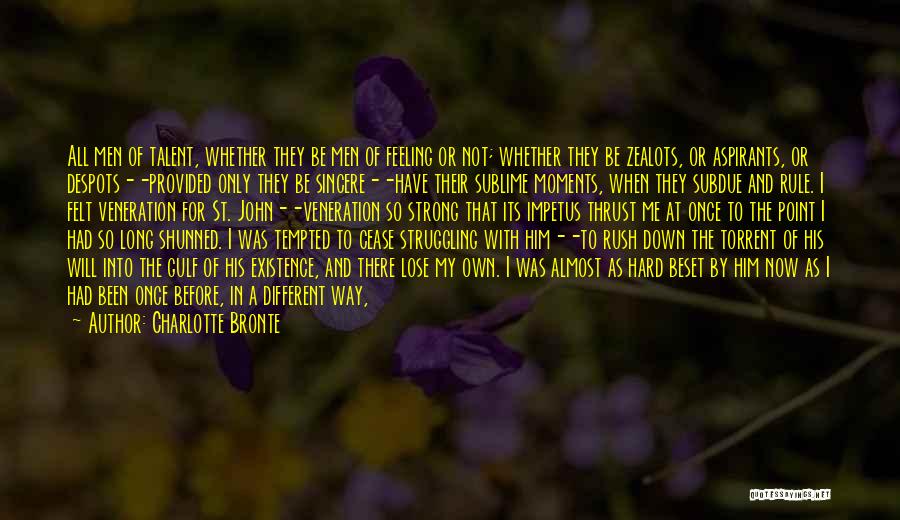 Charlotte Bronte Quotes: All Men Of Talent, Whether They Be Men Of Feeling Or Not; Whether They Be Zealots, Or Aspirants, Or Despots--provided