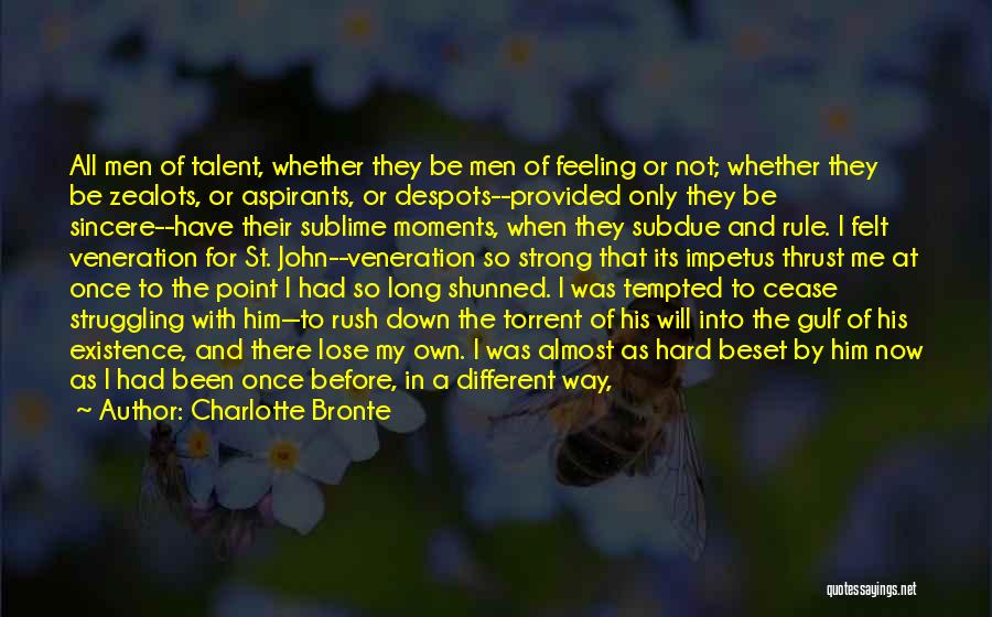 Charlotte Bronte Quotes: All Men Of Talent, Whether They Be Men Of Feeling Or Not; Whether They Be Zealots, Or Aspirants, Or Despots--provided