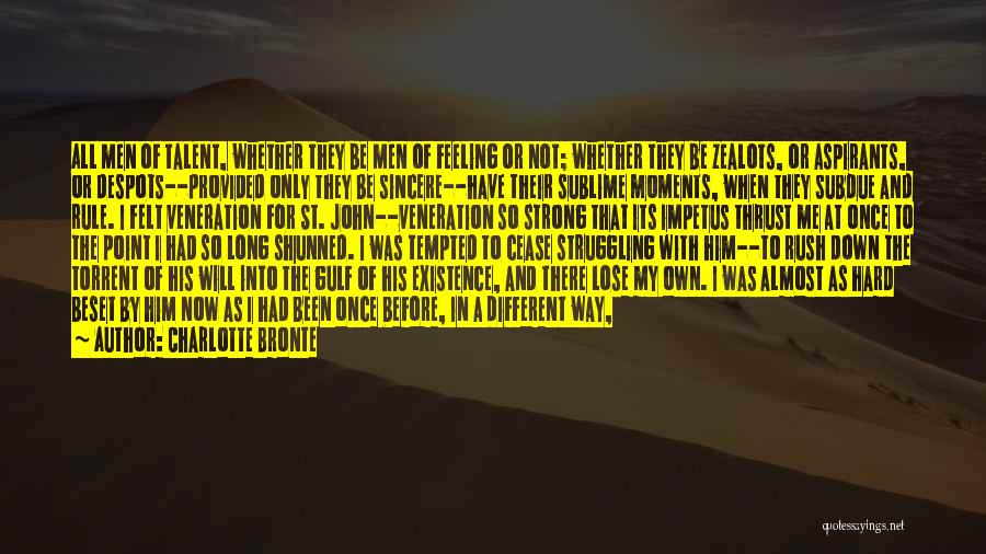 Charlotte Bronte Quotes: All Men Of Talent, Whether They Be Men Of Feeling Or Not; Whether They Be Zealots, Or Aspirants, Or Despots--provided