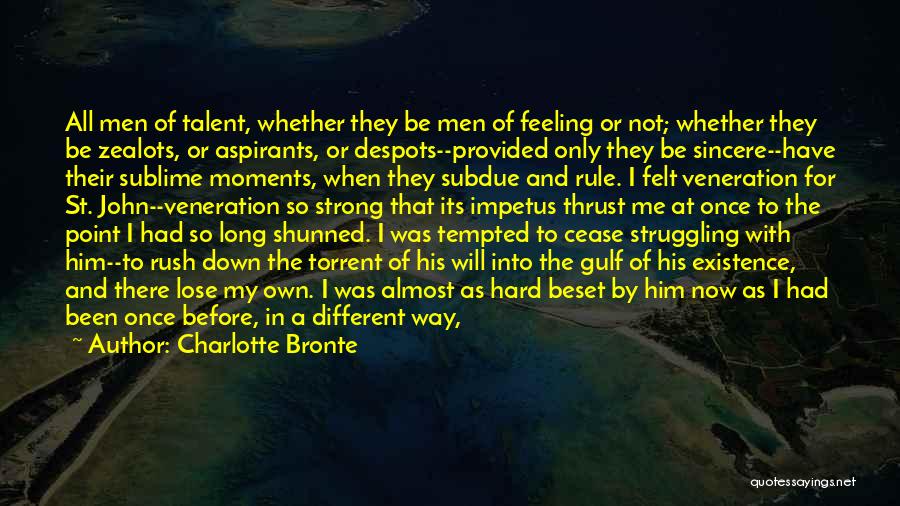 Charlotte Bronte Quotes: All Men Of Talent, Whether They Be Men Of Feeling Or Not; Whether They Be Zealots, Or Aspirants, Or Despots--provided