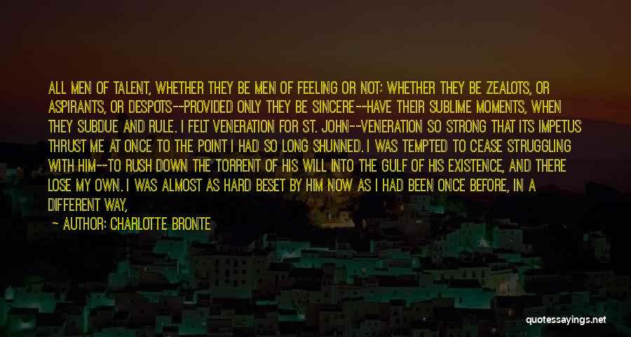 Charlotte Bronte Quotes: All Men Of Talent, Whether They Be Men Of Feeling Or Not; Whether They Be Zealots, Or Aspirants, Or Despots--provided