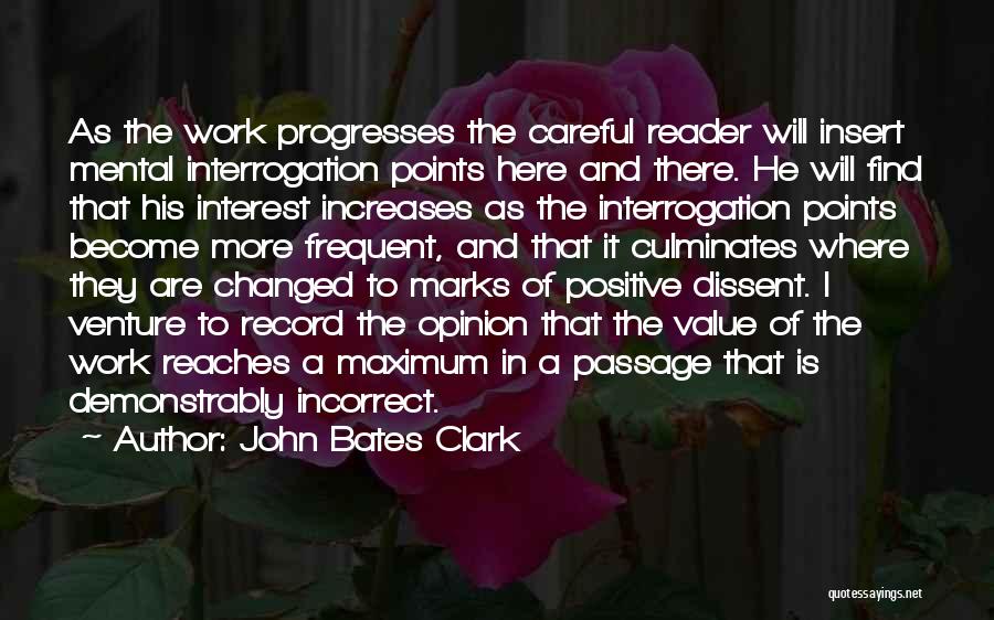 John Bates Clark Quotes: As The Work Progresses The Careful Reader Will Insert Mental Interrogation Points Here And There. He Will Find That His