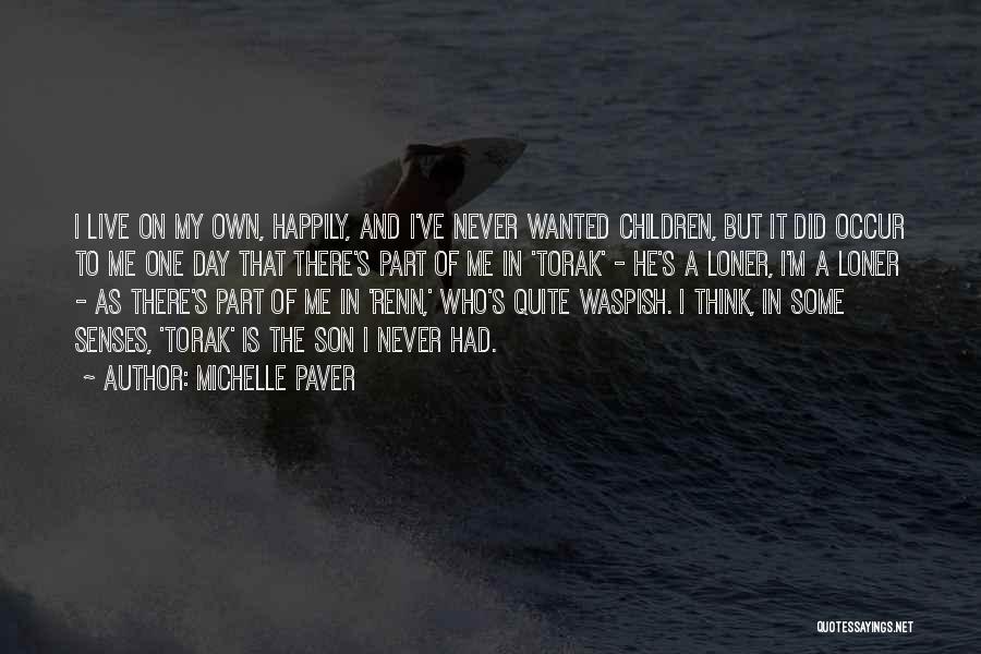 Michelle Paver Quotes: I Live On My Own, Happily, And I've Never Wanted Children, But It Did Occur To Me One Day That