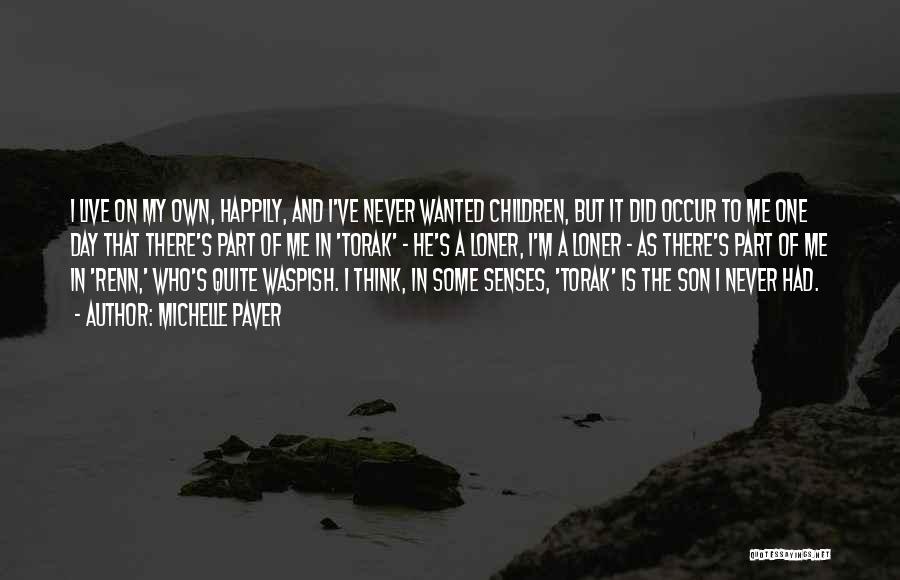 Michelle Paver Quotes: I Live On My Own, Happily, And I've Never Wanted Children, But It Did Occur To Me One Day That