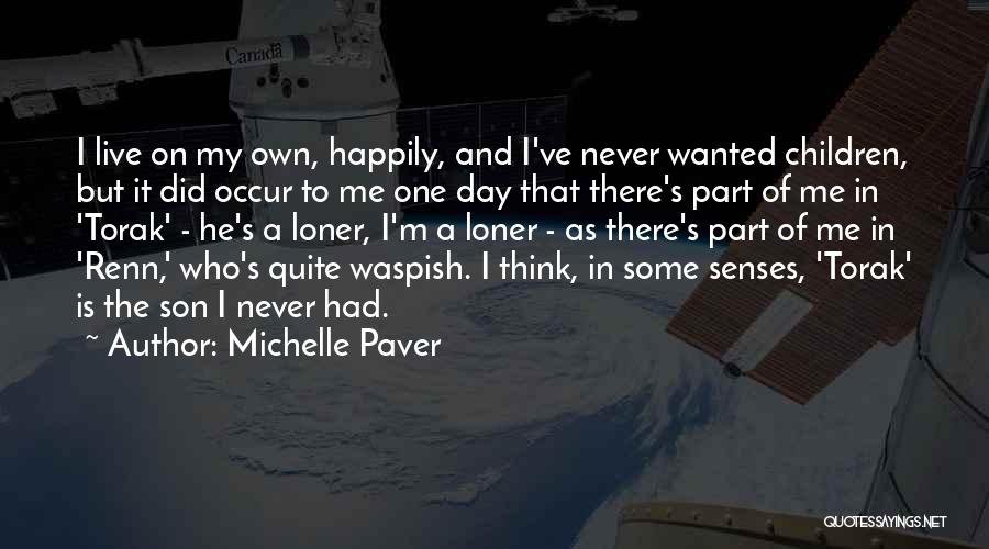 Michelle Paver Quotes: I Live On My Own, Happily, And I've Never Wanted Children, But It Did Occur To Me One Day That