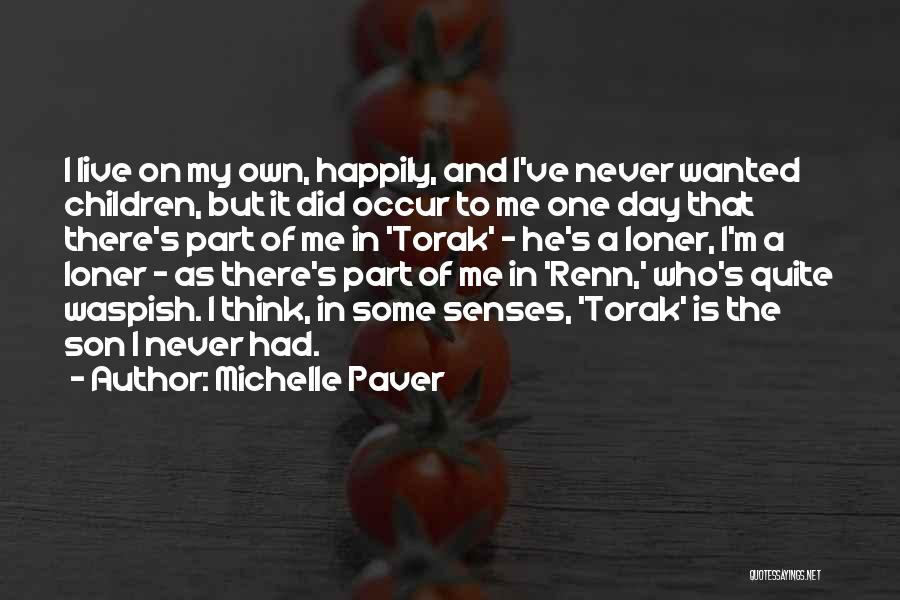 Michelle Paver Quotes: I Live On My Own, Happily, And I've Never Wanted Children, But It Did Occur To Me One Day That