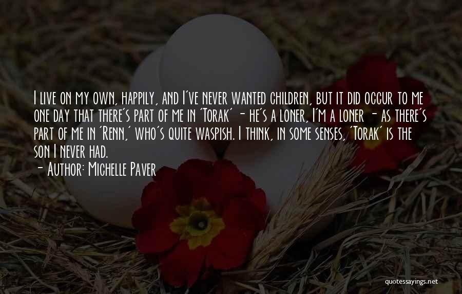 Michelle Paver Quotes: I Live On My Own, Happily, And I've Never Wanted Children, But It Did Occur To Me One Day That