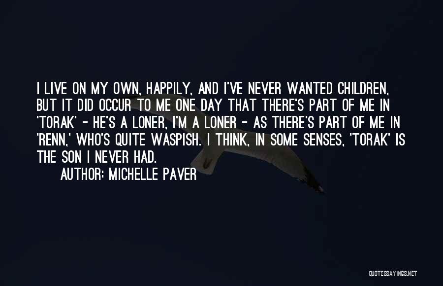 Michelle Paver Quotes: I Live On My Own, Happily, And I've Never Wanted Children, But It Did Occur To Me One Day That