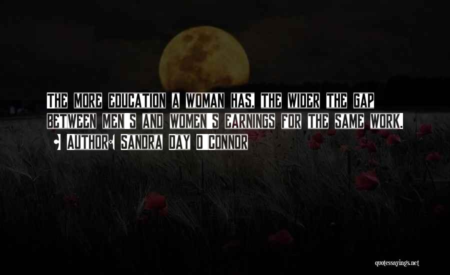 Sandra Day O'Connor Quotes: The More Education A Woman Has, The Wider The Gap Between Men's And Women's Earnings For The Same Work.