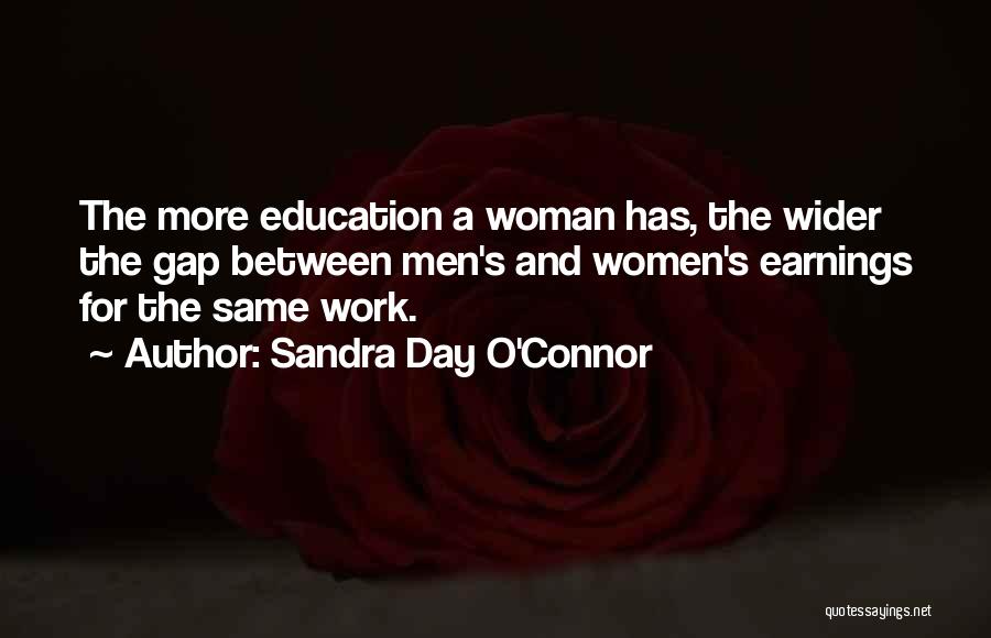 Sandra Day O'Connor Quotes: The More Education A Woman Has, The Wider The Gap Between Men's And Women's Earnings For The Same Work.