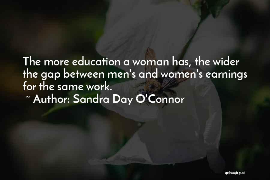 Sandra Day O'Connor Quotes: The More Education A Woman Has, The Wider The Gap Between Men's And Women's Earnings For The Same Work.