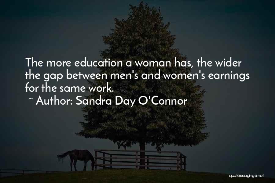 Sandra Day O'Connor Quotes: The More Education A Woman Has, The Wider The Gap Between Men's And Women's Earnings For The Same Work.