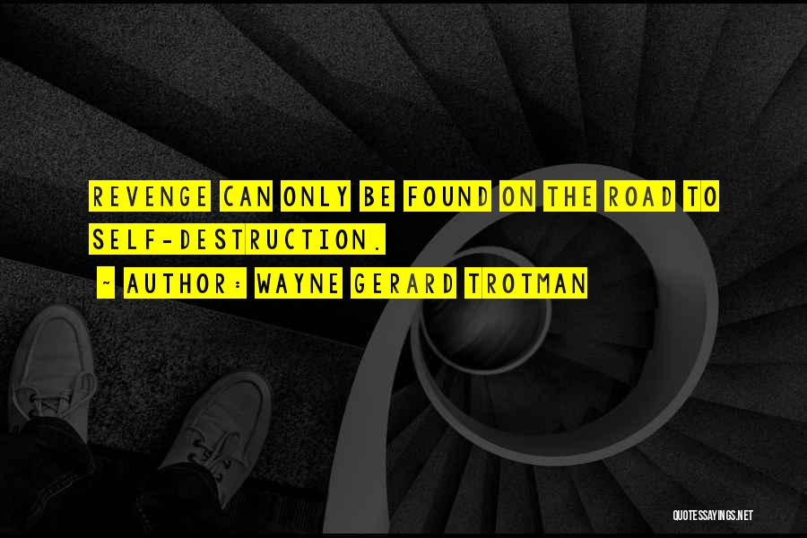 Wayne Gerard Trotman Quotes: Revenge Can Only Be Found On The Road To Self-destruction.