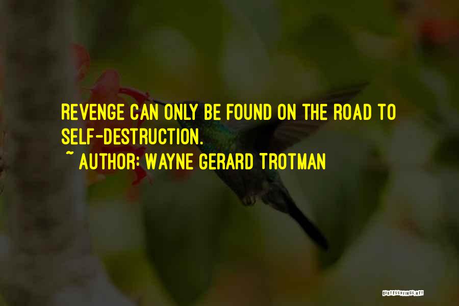 Wayne Gerard Trotman Quotes: Revenge Can Only Be Found On The Road To Self-destruction.