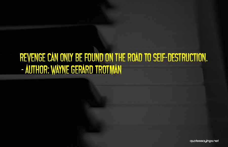 Wayne Gerard Trotman Quotes: Revenge Can Only Be Found On The Road To Self-destruction.