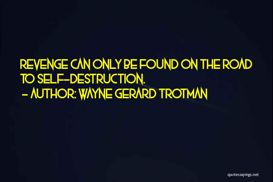 Wayne Gerard Trotman Quotes: Revenge Can Only Be Found On The Road To Self-destruction.