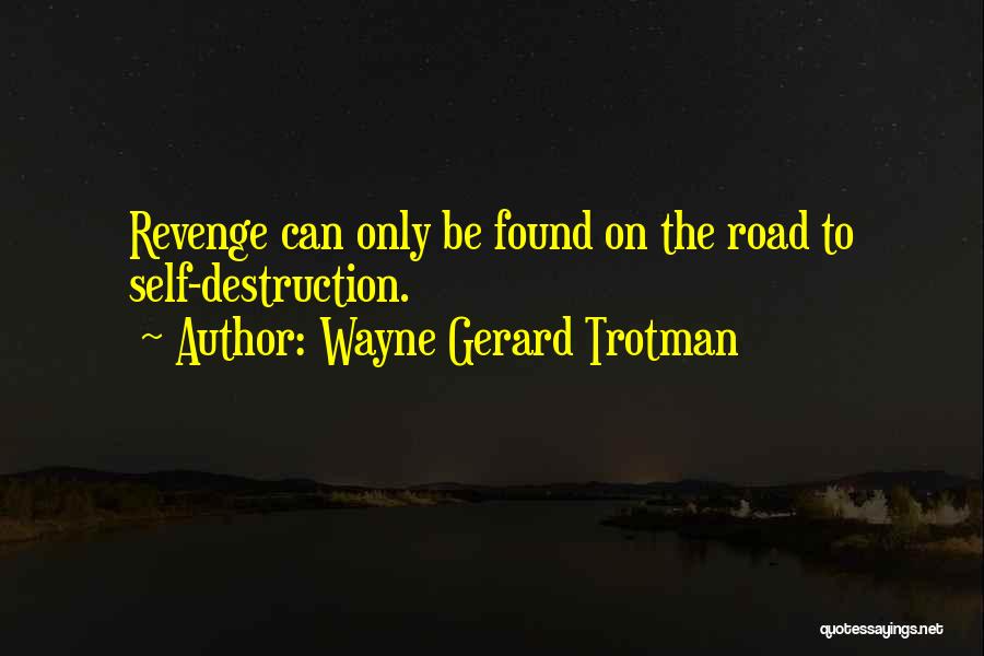 Wayne Gerard Trotman Quotes: Revenge Can Only Be Found On The Road To Self-destruction.