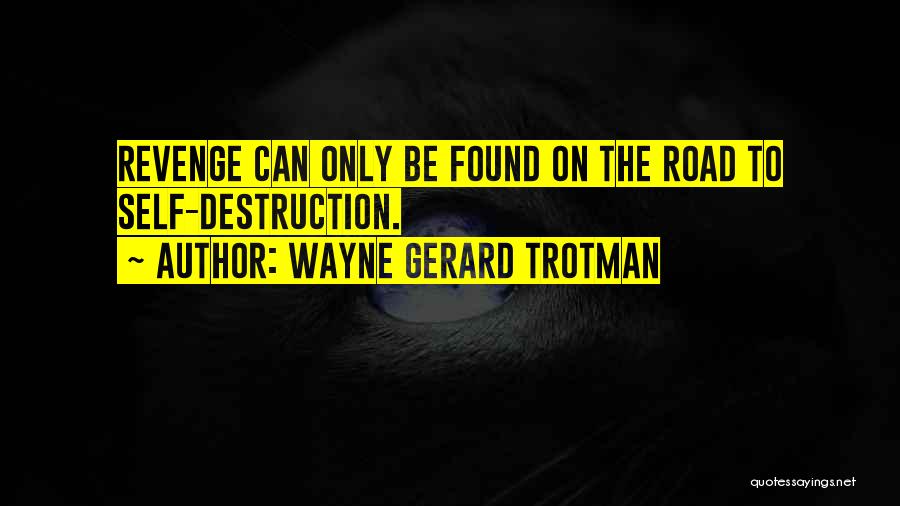 Wayne Gerard Trotman Quotes: Revenge Can Only Be Found On The Road To Self-destruction.