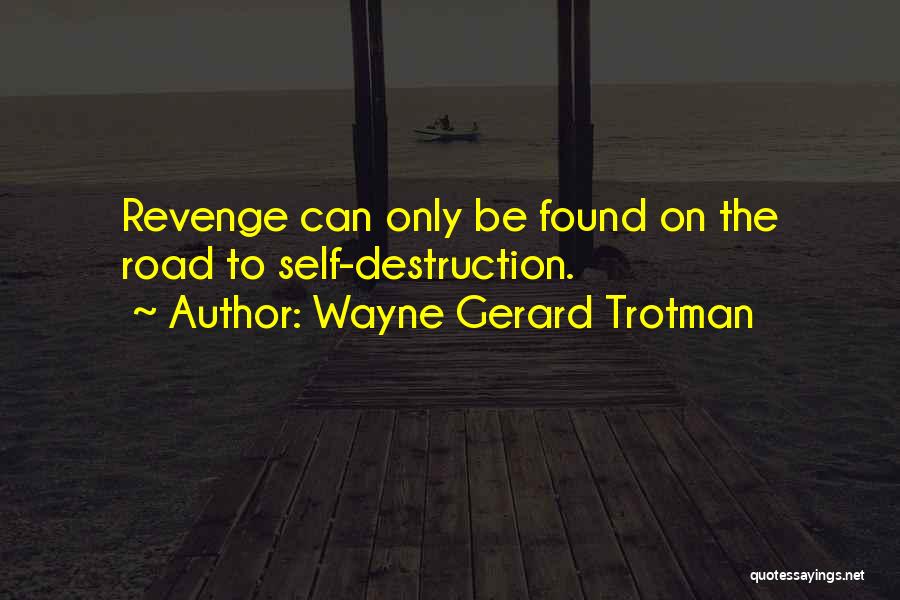 Wayne Gerard Trotman Quotes: Revenge Can Only Be Found On The Road To Self-destruction.